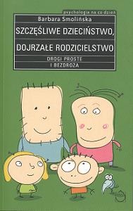 Szczęśliwe dzieciństwo. Dojrzałe rodzicielstwo. Drogi proste i bezdroża